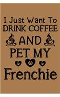 I just want to drink coffee and pet my Frenchie: Frenchie and coffee lovers notebook journal or dairy - French bulldog owner appreciation gift - Lined Notebook Journal (6"x 9")