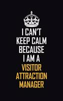 I Can't Keep Calm Because I Am A Visitor Attraction Manager: Motivational Career Pride Quote 6x9 Blank Lined Job Inspirational Notebook Journal
