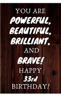 You Are Powerful Beautiful Brilliant and Brave Happy 33rd Birthday: 33rd Birthday Gift / Journal / Notebook / Unique Birthday Card Alternative Quote