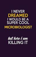 I Never Dreamed I Would Be A Super cool Microbiologist But Here I Am Killing It