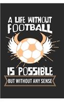 A life without football is possible - but without any sense!: Calendar, weekly planner, diary, notebook, book 105 pages in softcover. One week on one double page. For all appointments, notes and tasks that you 