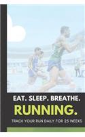 Eat Sleep Breathe Running Track Your Runs Daily for 25 Weeks