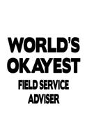 World's Okayest Field Service Adviser: Personal Field Service Adviser Notebook, Journal Gift, Diary, Doodle Gift or Notebook - 6 x 9 Compact Size- 109 Blank Lined Pages