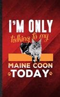 I'm Only Talking to My Maine Coon Today