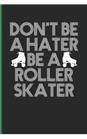 Don't Be A Hater Be A Roller Skater