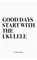 Good Days Start With The Ukulele: A 6x9 Inch Diary Notebook Journal With A Bold Text Font Slogan On A Matte Cover and 120 Blank Lined Pages Makes A Great Alternative To A Card