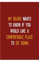 My Beard Wants To Know If You Would Like A Comfortable Place To Sit Down