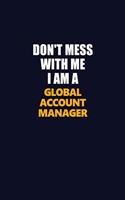 Don't Mess With Me I Am A Global Account Manager: Career journal, notebook and writing journal for encouraging men, women and kids. A framework for building your career.