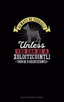 Always Be Yourself Unless You Can Be A Xoloitzcuintli Then Be A Xoloitzcuintli: Blood Pressure Log Book(332 Blood Pressure Log Book)