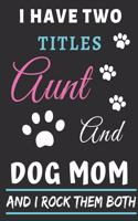 I Have Two Titles Aunt And Dog Mom And I Rock Them Both: lined notebook, funny gift for aunt, mothers