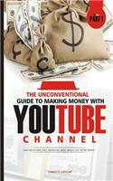 The Unconventional Guide to Making Money with Youtube Channel: Learn How to Create, Edict, Optimize and Upload Videos to Your Youtube Channel