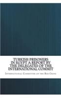 Turkish Prisoners in Egypt A Report by the Delegates of the International Commit