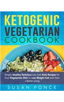 Ketogenic Vegetarian Cookbook: Simple, Healthy Delicious Low Carb Keto Recipes for Your Vegetarian Diet to Lose Weight Fast and Have a Better Living