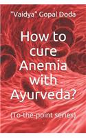 How to cure Anemia with Ayurveda?