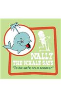 Wally the Whale Says: To be safe on a scooter