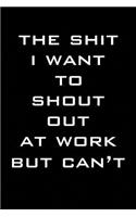 The Shit I Want to Shout Out at Work But Can't: Blank Lined Journal