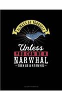 Always Be Yourself Unless You Can Be a Narwhal Then Be a Narwhal