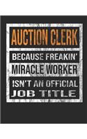 Auction Clerk Because Freakin' Miracle Worker Is Not an Official Job Title: 8x10 100 Pages 50 Sheets Composition Notebook College Ruled Book