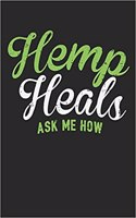 Hemp Heals Ask Me How: Lined Journal - CBD Oil Cannabidiol Hemp Plant Lover Gift - Ruled Diary, Book, Gratitude, Writing, Travel, Medical, Anxiety, Pain, Log Notebook for 