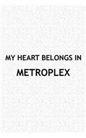 My Heart Belongs in Metroplex: A 6x9 Inch Matte Softcover Journal Notebook with 120 Blank Lined Pages and a Positive Hometown or Travel Cover Slogan