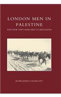 London Men in Palestine and How They Marched to Jerusalem