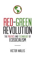 Red-Green Revolution: The Politics and Technology of Ecosocialism
