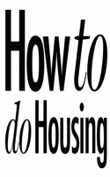 How to do Housing
