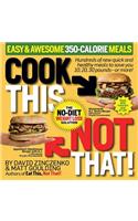 Cook This, Not That! Easy & Awesome 350-Calorie Meals