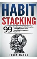 Habit Stacking: 99 Tiny Changes For Life-Changing Lasting Results in Your Financial Life, Health, & Happiness(3 Small Habits & High Performance Habits)