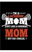 I'm a Lacrosse Mom Just Like a Normal Mom But 100% Cooler: Funny Lacrosse Sports Mom Journal