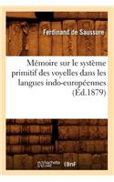 Mémoire Sur Le Système Primitif Des Voyelles Dans Les Langues Indo-Européennes (Éd.1879)