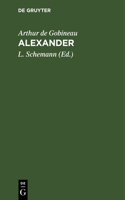Alexander: Tragödie in Fünf Aufzügen Vom Grafen Gobineau