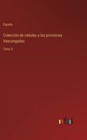 Coleccion de cedulas a las provincias Vascongadas