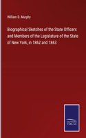 Biographical Sketches of the State Officers and Members of the Legislature of the State of New York, in 1862 and 1863