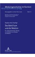 Bahá'ítum Und Die Medizin: Ein Medizinhistorischer Beitrag Zum Verhaeltnis Von Religion Und Medizin