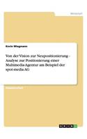 Von der Vision zur Neupositionierung - Analyse zur Positionierung einer Multimedia-Agentur am Beispiel der spot-media AG