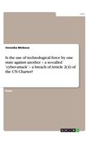 Is the use of technological force by one state against another - a so-called 'cyber-attack' - a breach of Article 2(4) of the UN Charter?