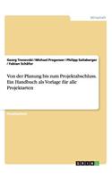 Von der Planung bis zum Projektabschluss. Ein Handbuch als Vorlage für alle Projektarten