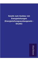 Gesetz Zum Ausbau Von Energieleitungen (Energieleitungsausbaugesetz - Enlag)