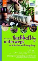 Nachhaltig unterwegs in Munchen und Umgebung: 28 anregende Spaziergange und Radtouren mit zahreichen Einkehr- und Einkauf-Tipps