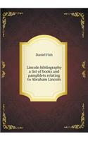 Lincoln Bibliography a List of Books and Pamphlets Relating to Abraham Lincoln