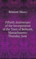 Fiftieth Anniversary of the Incorporation of the Town of Belmont, Massachusetts: Thursday, June .