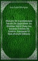 Histoire De L'architecture Sacree Du Quatrieme Au Dixieme Siecle Dans Les Anciens Eveches De Geneve, Lausanne Et Sion (French Edition)