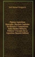 Paginas Argentinas Ilustradas: Dieciseis Capitulos De Historia Y Comentarios Sobre Hechos Militares, Politicos Y Sociales De La Argentina (Spanish Edition)