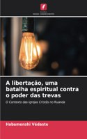 A libertação, uma batalha espiritual contra o poder das trevas