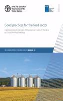 Good practices for the feed sector: implementing the codex alimentarius code of practice on good animal feeding(24 FAO animal production and health manual)