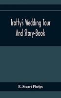Trotty'S Wedding Tour; And Story-Book