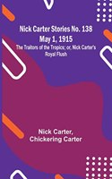 Nick Carter Stories No. 138 May 1, 1915; The Traitors of the Tropics; or, Nick Carter's Royal Flush