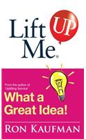 Lift Me Up! What a Great Idea: Creative Quips and Sure-Fire Tips to Spark Your Inner Genius!