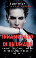 Innamorato Di Un Umano: L'amore può essere trovato anche nel cuore di chi è spezzato(4 Vampire Romance Novel by Thomas W. Parker)